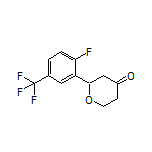 2-[2-Fluoro-5-(trifluoromethyl)phenyl]dihydro-2H-pyran-4(3H)-one