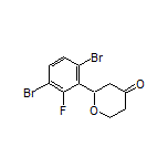 2-(3,6-Dibromo-2-fluorophenyl)dihydro-2H-pyran-4(3H)-one
